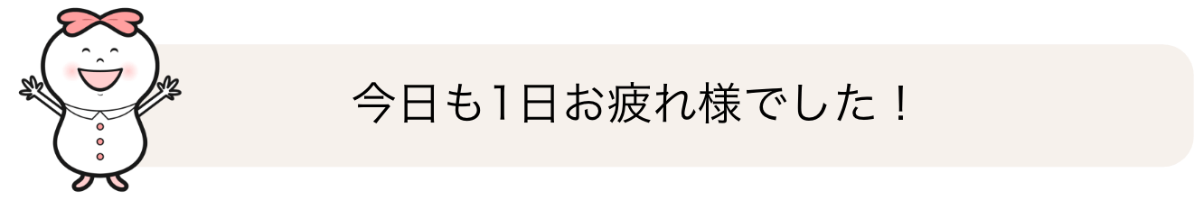 本日も1日お疲れ様でした！